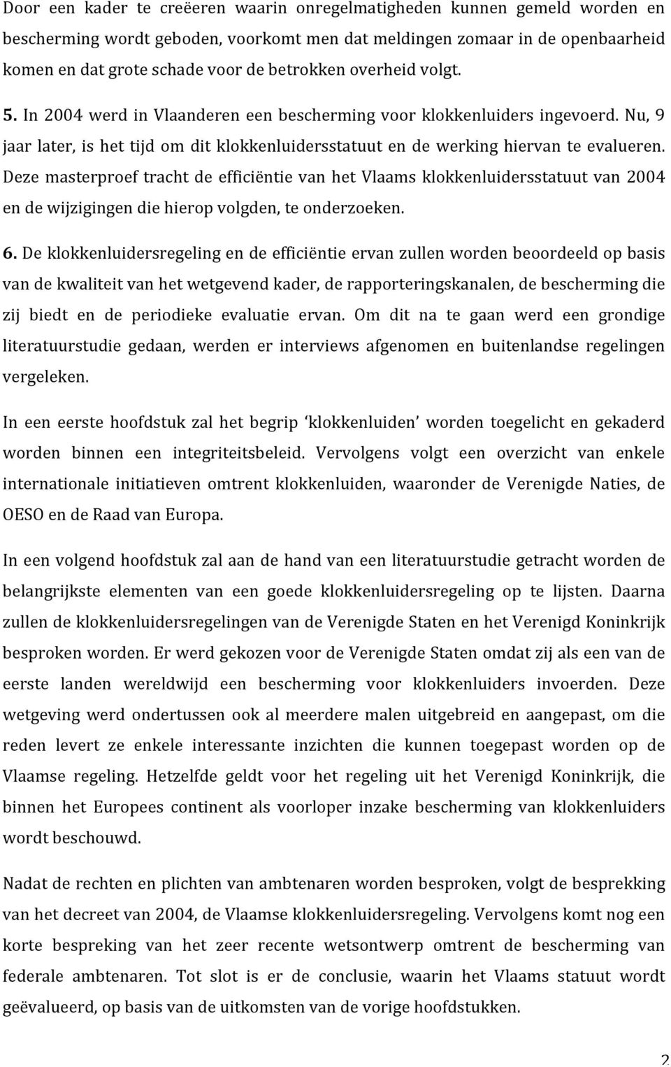 Deze masterproef tracht de efficiëntie van het Vlaams klokkenluidersstatuut van 2004 en de wijzigingen die hierop volgden, te onderzoeken. 6.