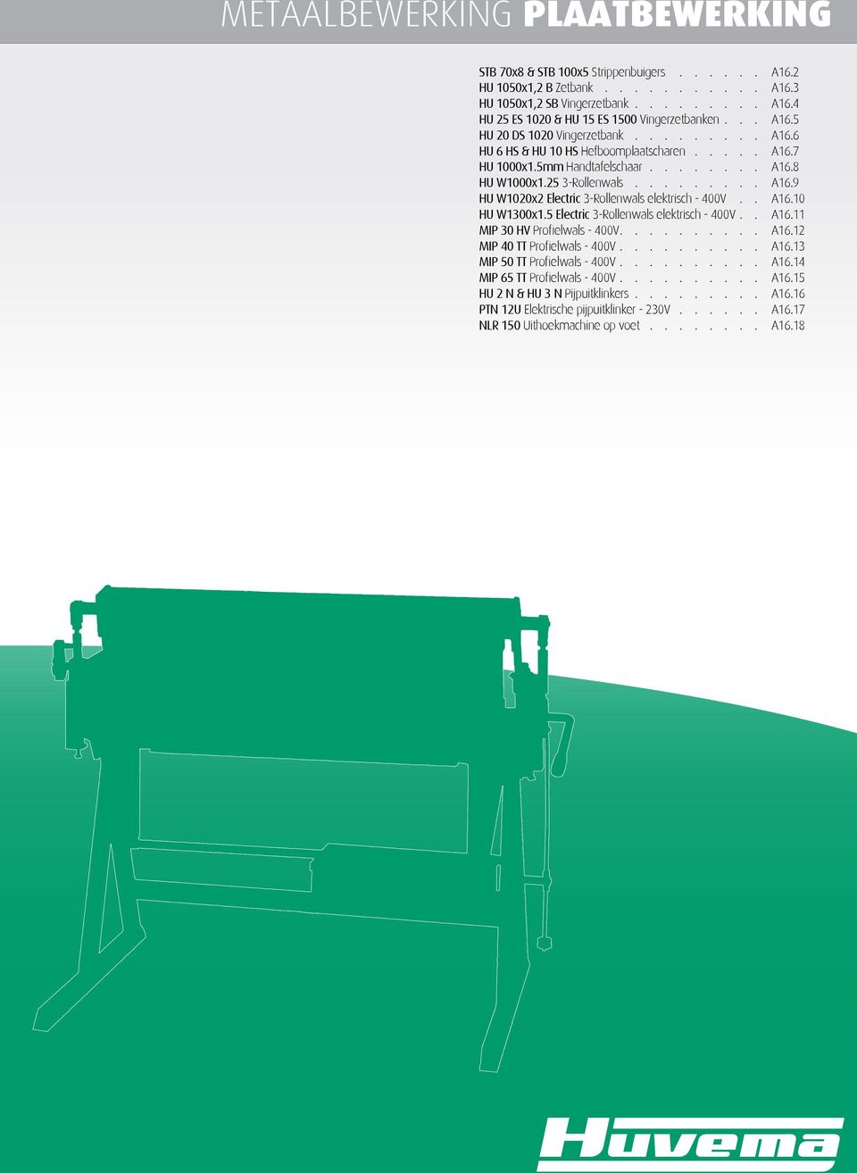 25 3-Rollenwals A16.9 HU W1020x2 Electric 3-Rollenwals elektrisch - 400V A16.10 HU W1300x1.5 Electric 3-Rollenwals elektrisch - 400V A16.11 MIP 30 HV Profielwals - 400V A16.