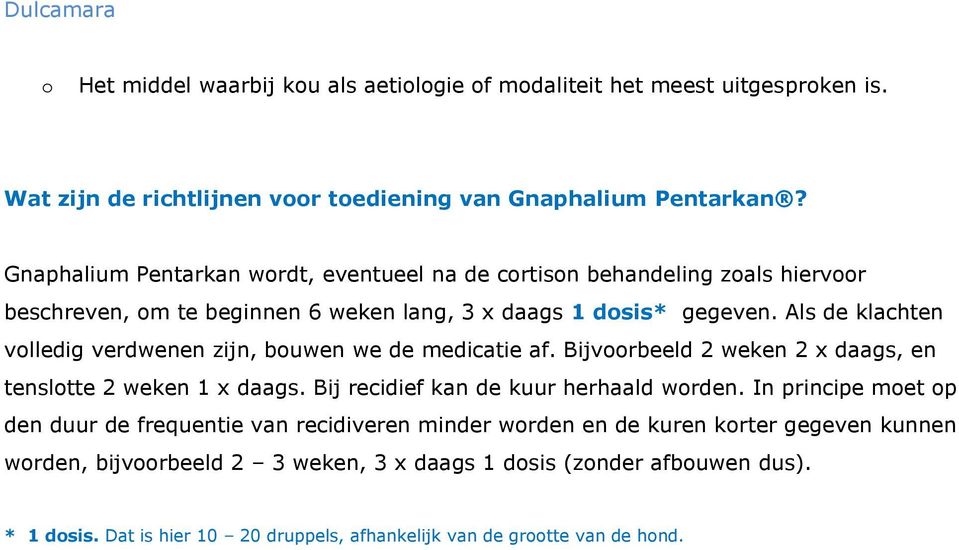 Als de klachten vlledig verdwenen zijn, buwen we de medicatie af. Bijvrbeeld 2 weken 2 x daags, en tensltte 2 weken 1 x daags. Bij recidief kan de kuur herhaald wrden.