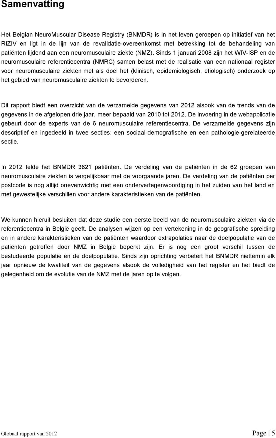 Sinds 1 januari 2008 zijn het WIV-ISP en de neuromusculaire referentiecentra (NMRC) samen belast met de realisatie van een nationaal register voor neuromusculaire ziekten met als doel het (klinisch,