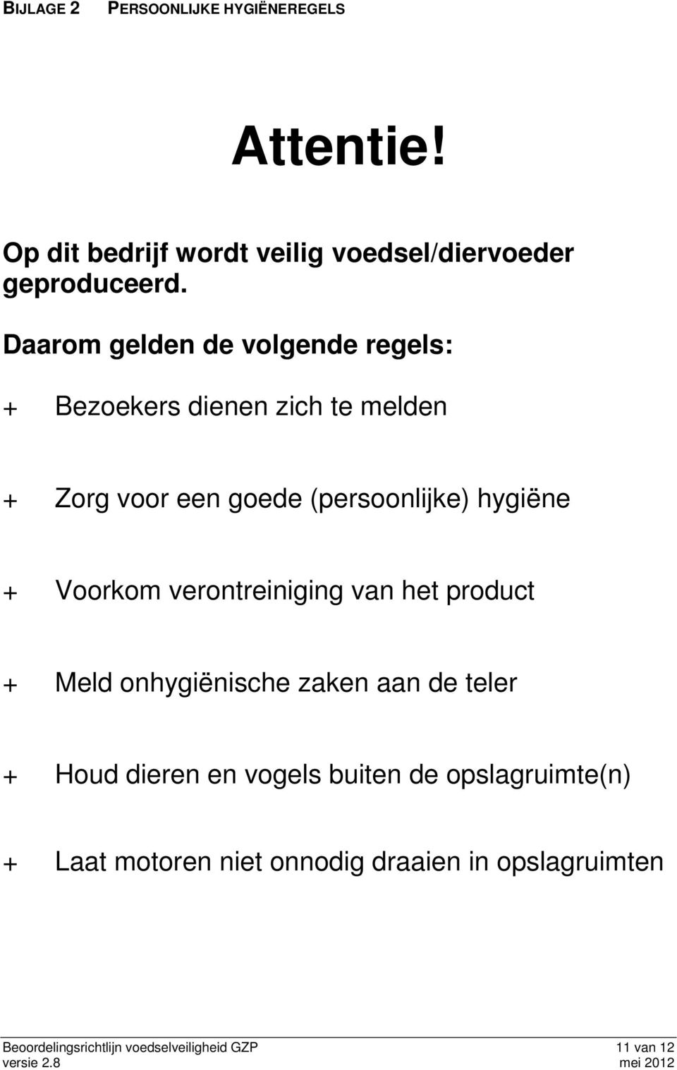 Voorkom verontreiniging van het product + Meld onhygiënische zaken aan de teler + Houd dieren en vogels buiten de