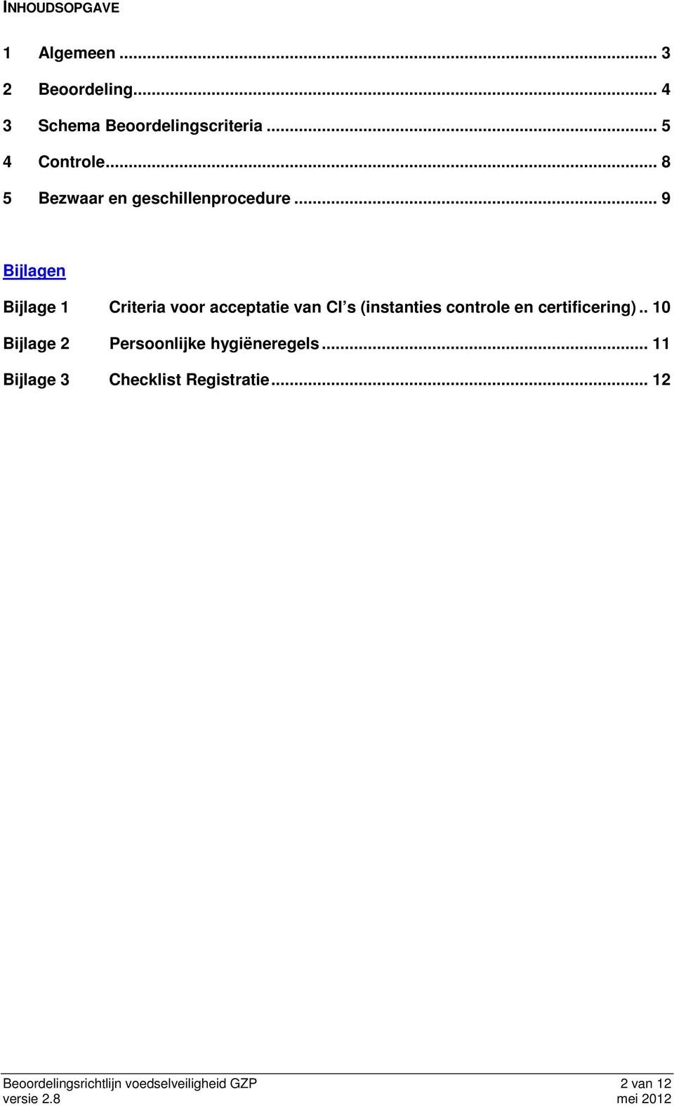 .. 9 Bijlagen Bijlage 1 Criteria voor acceptatie van CI s (instanties controle en