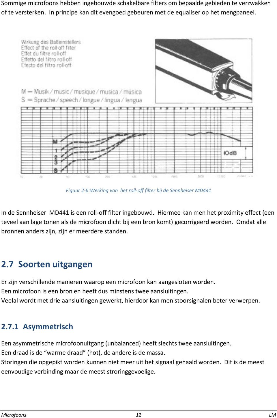 Hiermee kan men het proximity effect (een teveel aan lage tonen als de microfoon dicht bij een bron komt) gecorrigeerd worden. Omdat alle bronnen anders zijn, zijn er meerdere standen. 2.