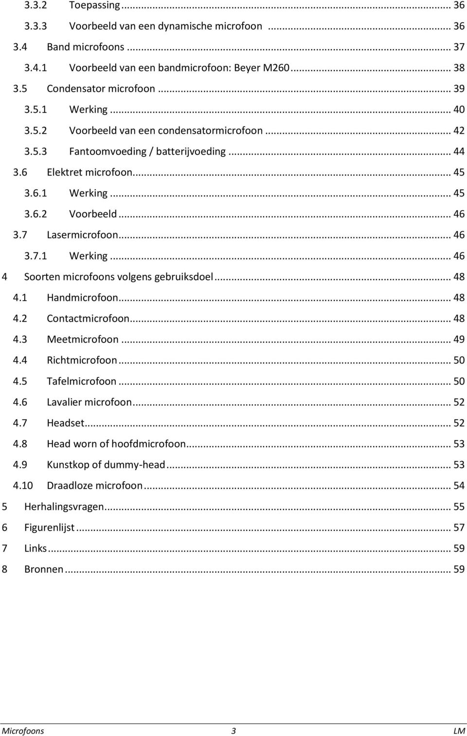 .. 48 4.1 Handmicrofoon... 48 4.2 Contactmicrofoon... 48 4.3 Meetmicrofoon... 49 4.4 Richtmicrofoon... 50 4.5 Tafelmicrofoon... 50 4.6 Lavalier microfoon... 52 4.7 Headset... 52 4.8 Head worn of hoofdmicrofoon.