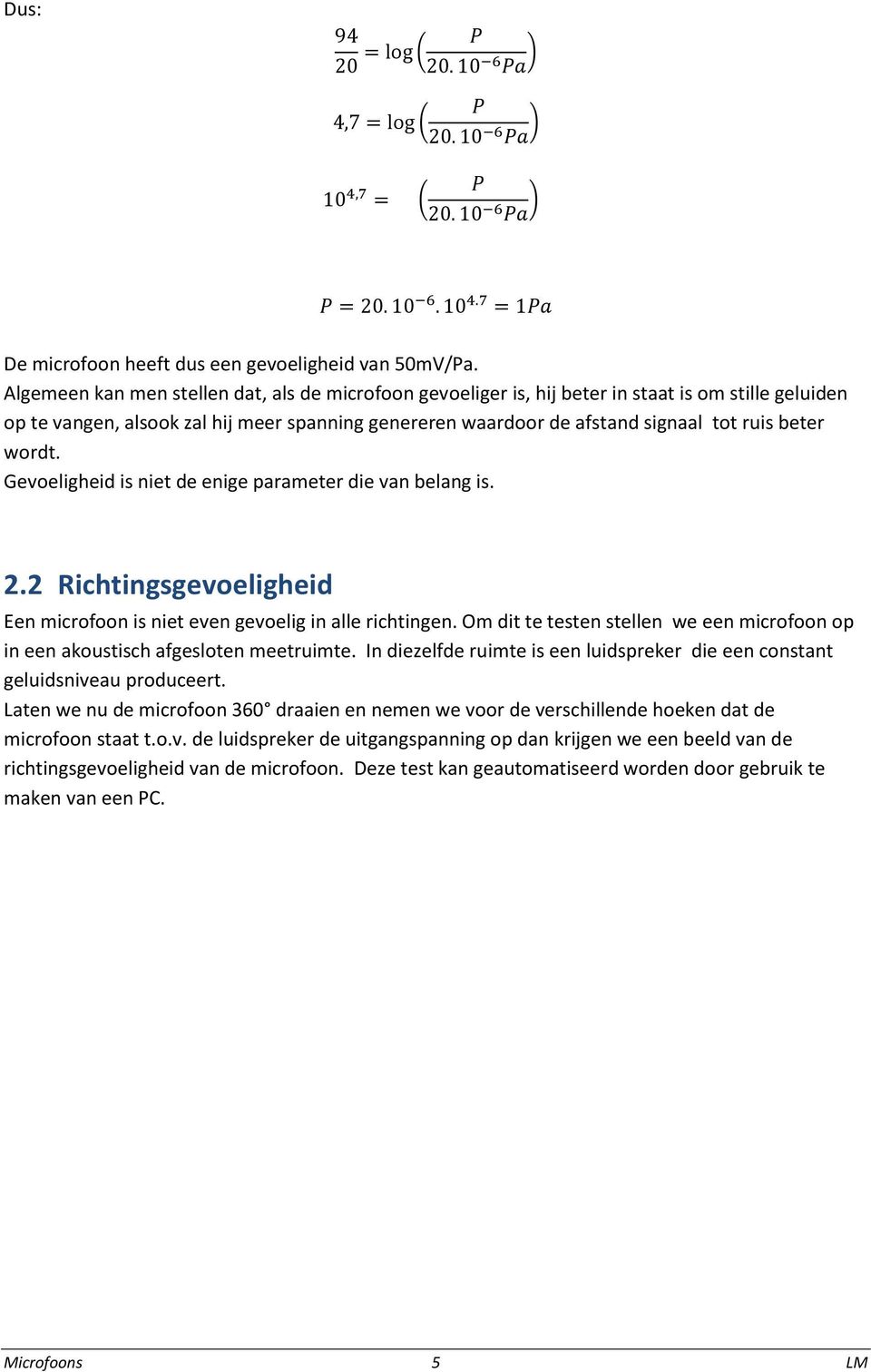 wordt. Gevoeligheid is niet de enige parameter die van belang is. 2.2 Richtingsgevoeligheid Een microfoon is niet even gevoelig in alle richtingen.