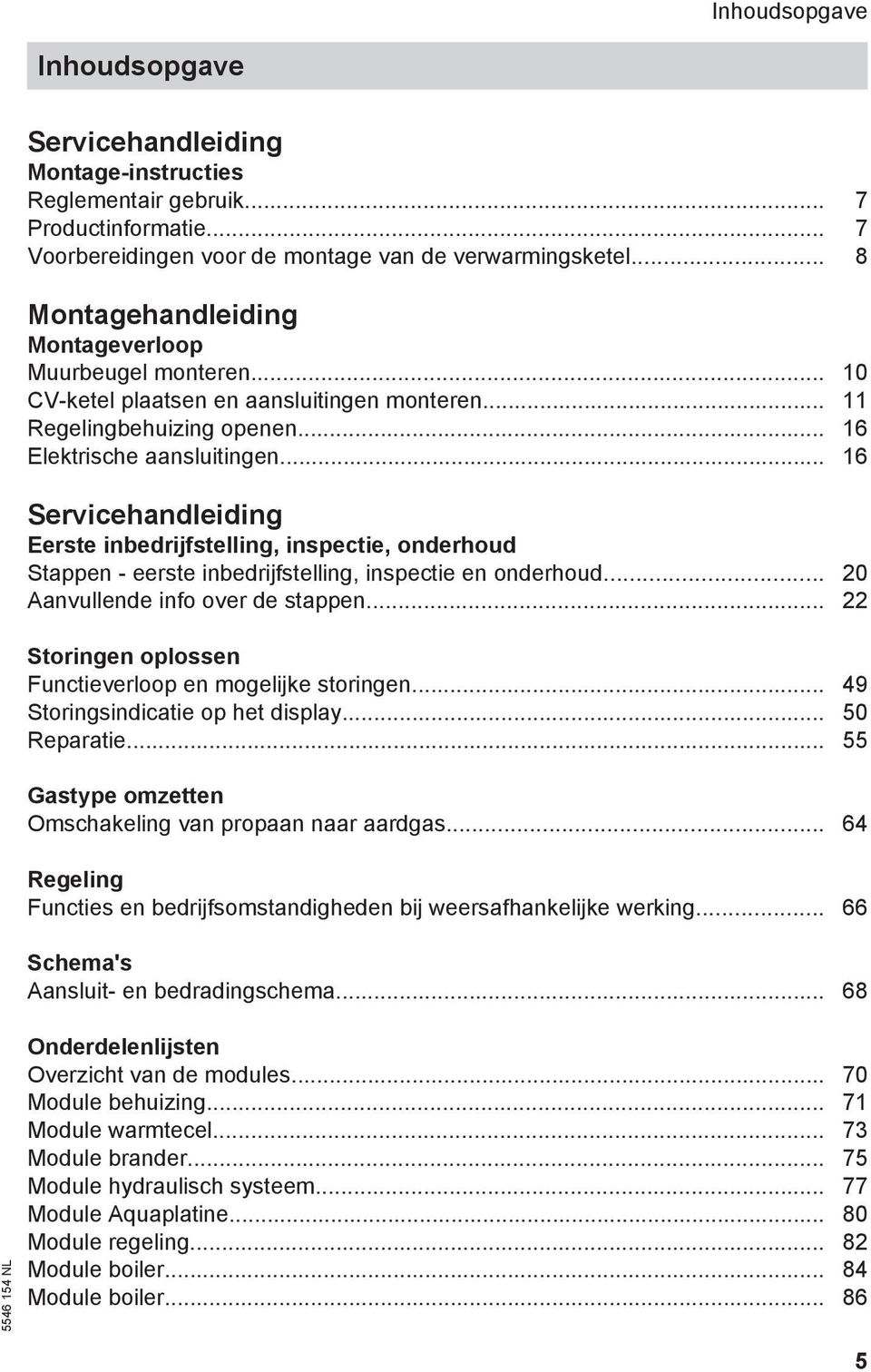 .. 16 Servicehandleiding Eerste inbedrijfstelling, inspectie, onderhoud Stappen - eerste inbedrijfstelling, inspectie en onderhoud... 20 Aanvullende info over de stappen.