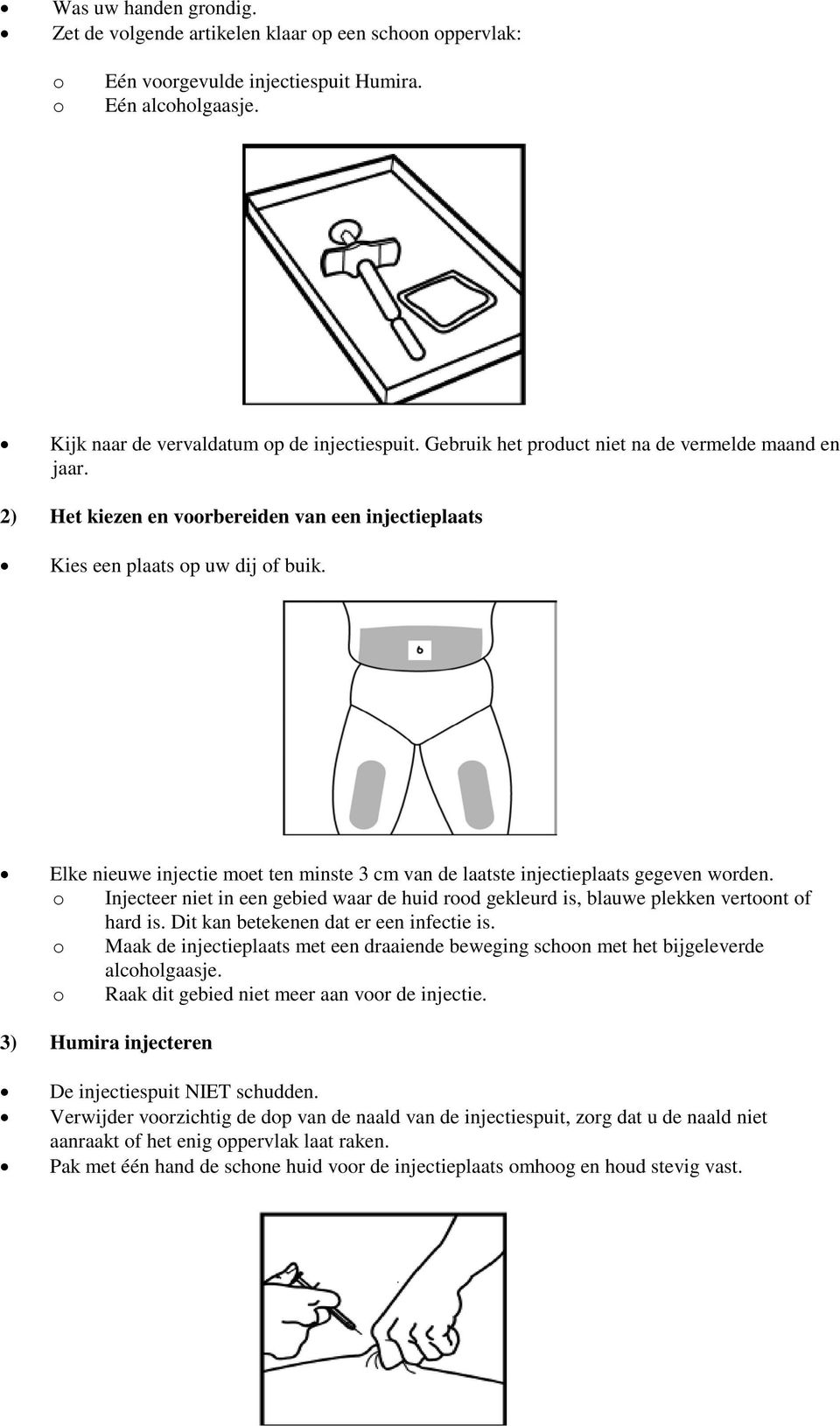 Elke nieuwe injectie moet ten minste 3 cm van de laatste injectieplaats gegeven worden. o Injecteer niet in een gebied waar de huid rood gekleurd is, blauwe plekken vertoont of hard is.