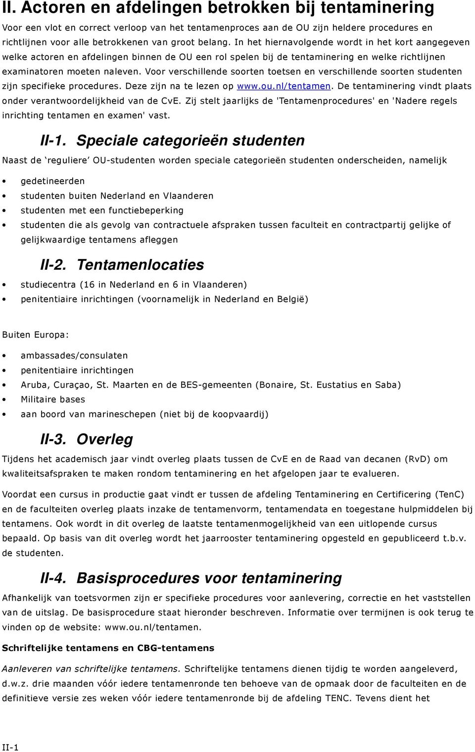 Voor verschillende soorten toetsen en verschillende soorten studenten zijn specifieke procedures. Deze zijn na te lezen op www.ou.nl/tentamen.