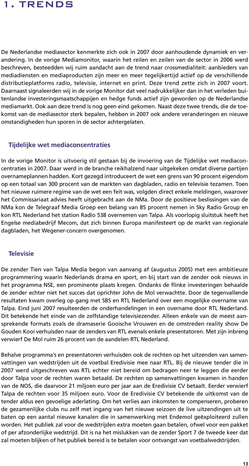 mediaproducten zijn meer en meer tegelijkertijd actief op de verschillende distributieplatforms radio, televisie, internet en print. Deze trend zette zich in 2007 voort.