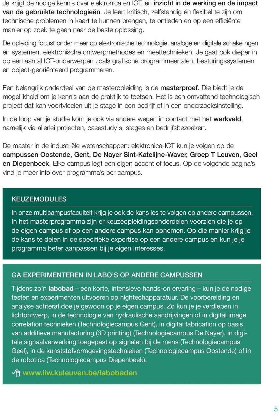 De opleiding focust onder meer op elektronische technologie, analoge en digitale schakelingen en systemen, elektronische ontwerpmethodes en meettechnieken.