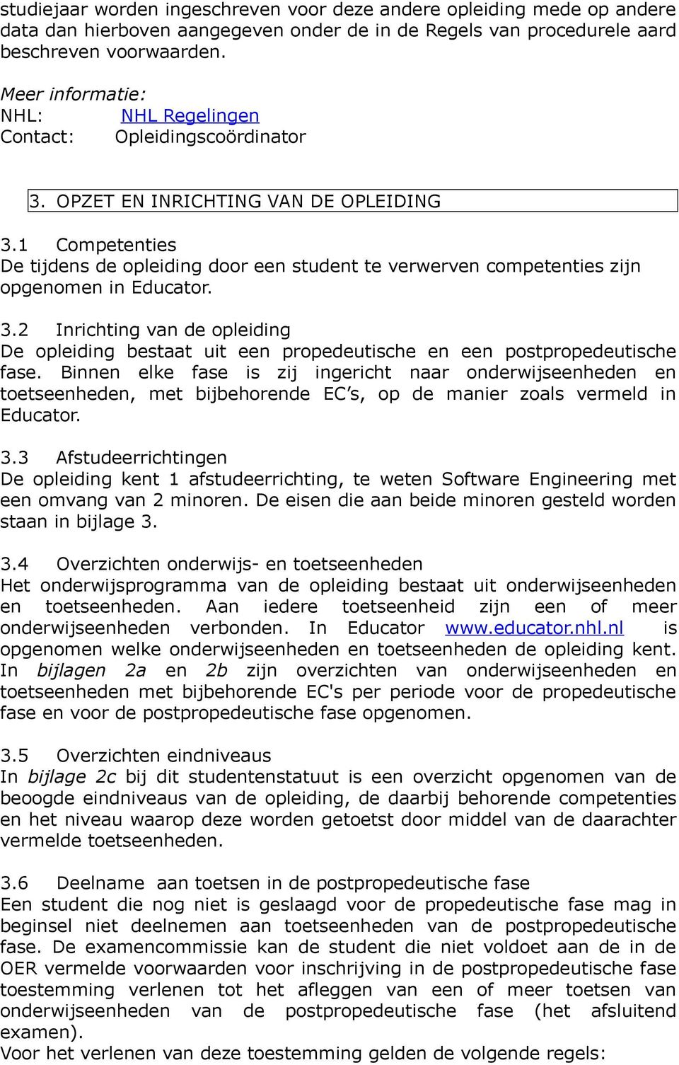 1 Competenties De tijdens de opleiding door een student te verwerven competenties zijn opgenomen in Educator. 3.