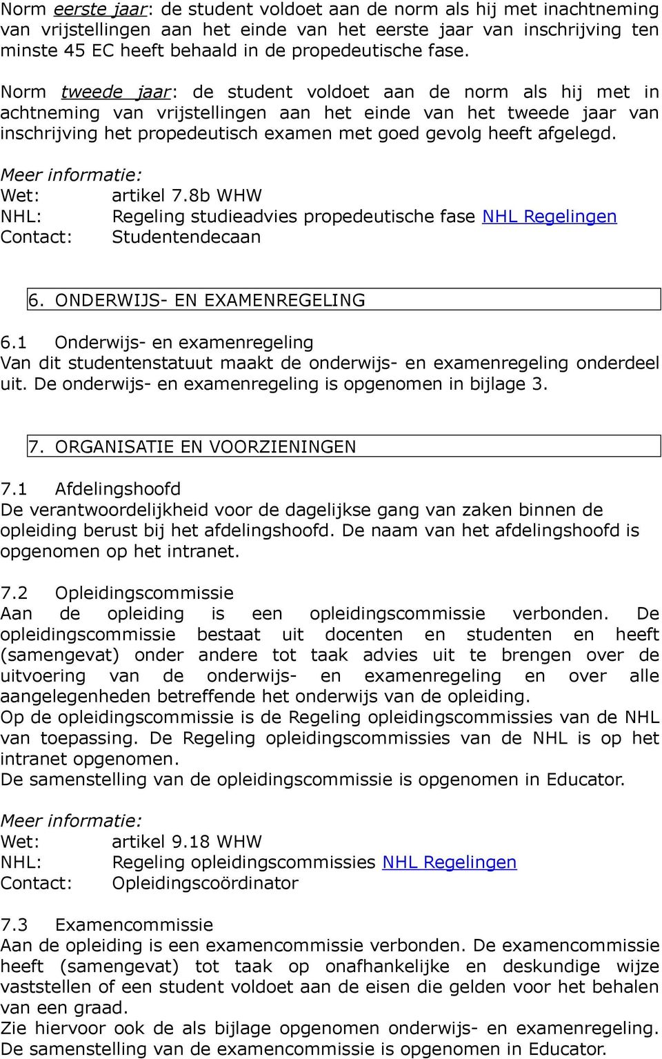 afgelegd. Meer informatie: Wet: artikel 7.8b WHW NHL: Regeling studieadvies propedeutische fase NHL Regelingen Contact: Studentendecaan 6. ONDERWIJS- EN EXAMENREGELING 6.