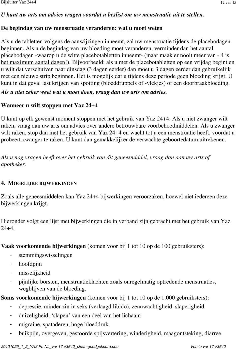 Als u de begindag van uw bloeding moet veranderen, verminder dan het aantal placebodagen -waarop u de witte placebotabletten inneemt- (maar maak er nooit meer van - 4 is het maximum aantal dagen!).