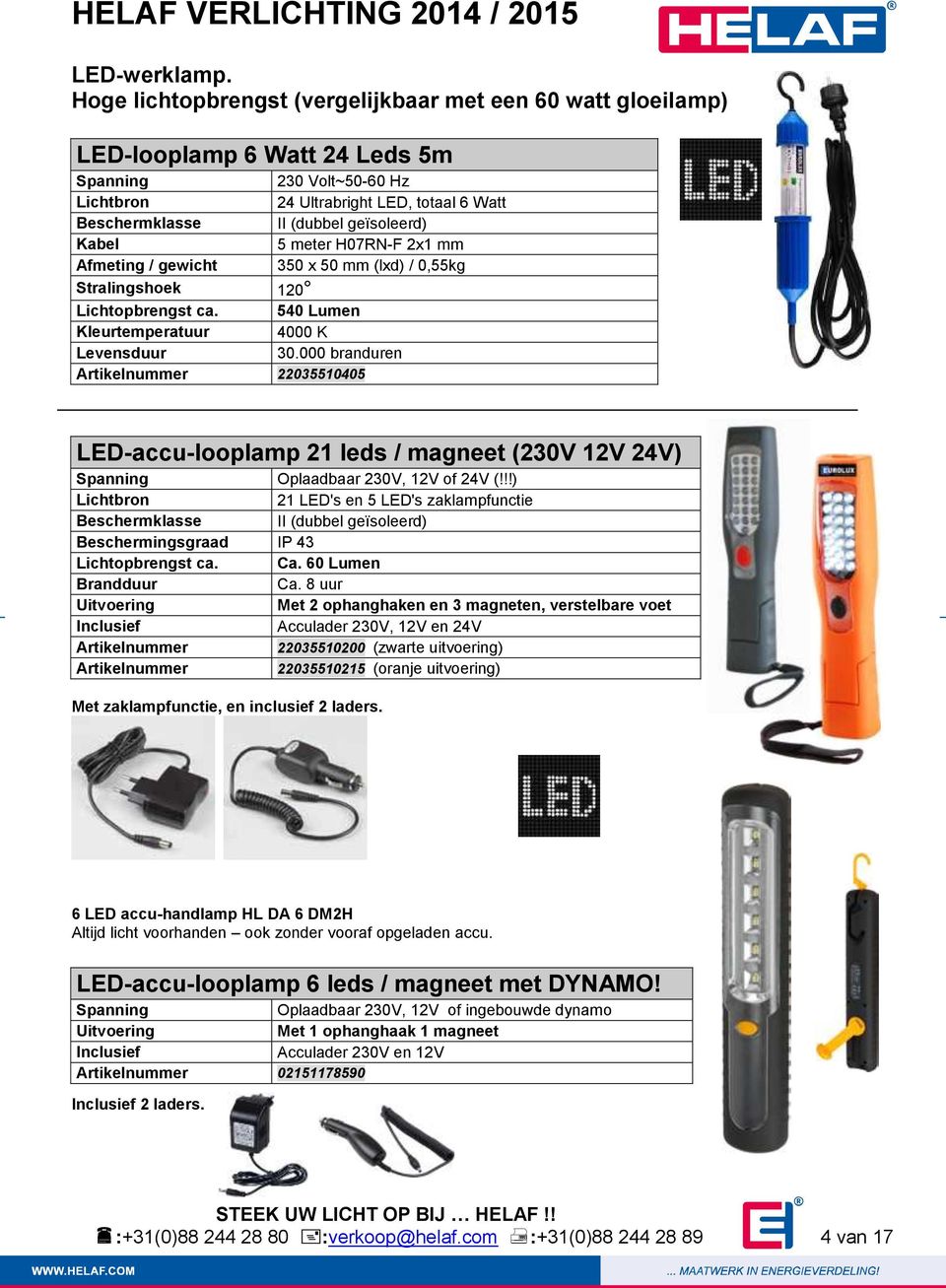 geïsoleerd) Kabel 5 meter H07RN-F 2x1 mm Afmeting / gewicht 350 x 50 mm (lxd) / 0,55kg Stralingshoek 120 Lichtopbrengst ca. 540 Lumen Kleurtemperatuur 4000 K Levensduur 30.