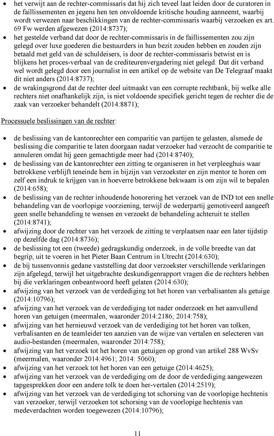 69 Fw werden afgewezen (2014:8737); het gestelde verband dat door de rechter-commissaris in de faillissementen zou zijn gelegd over luxe goederen die bestuurders in hun bezit zouden hebben en zouden