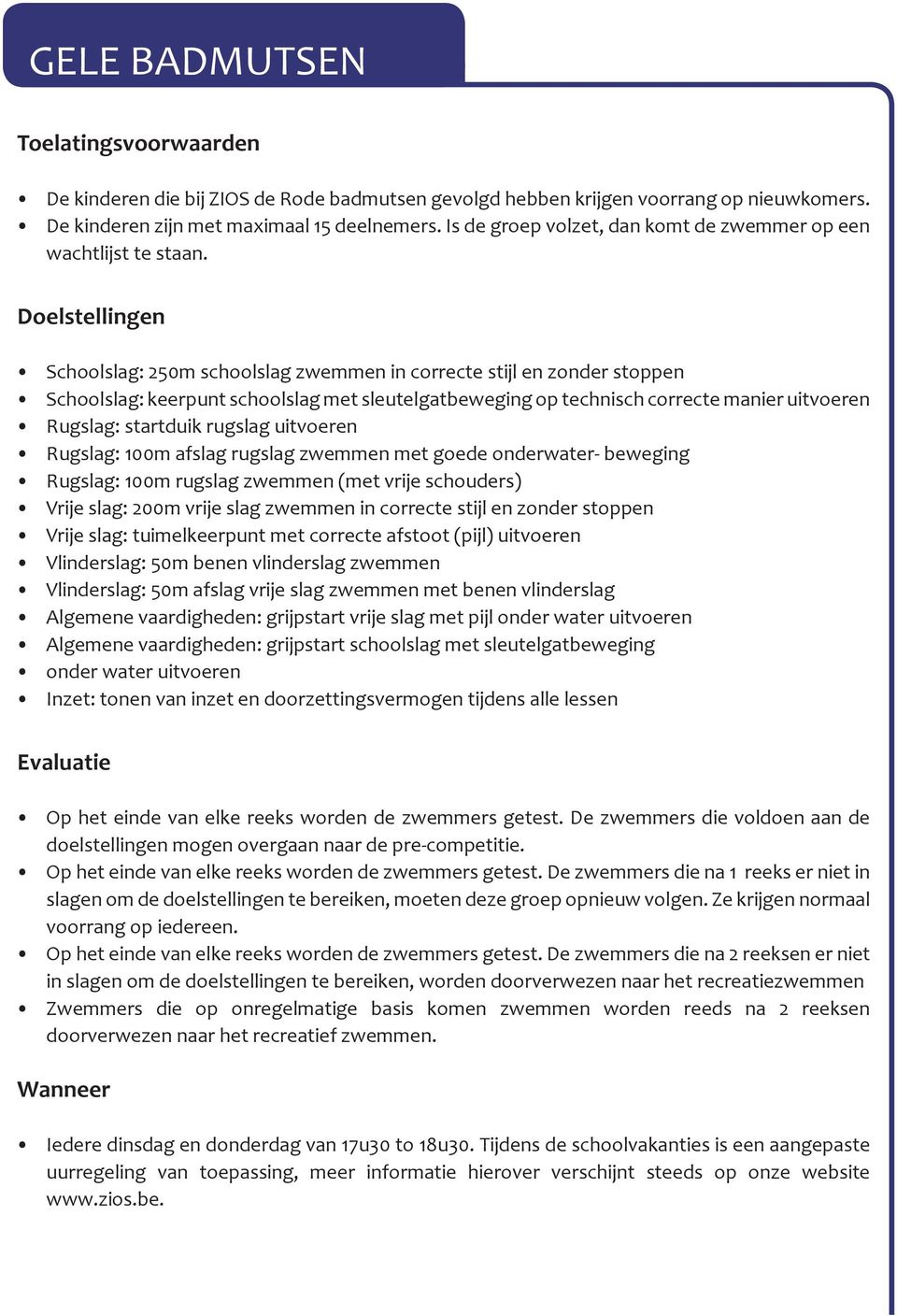 Doelstellingen Schoolslag: 250m schoolslag zwemmen in correcte stijl en zonder stoppen Schoolslag: keerpunt schoolslag met sleutelgatbeweging op technisch correcte manier uitvoeren Rugslag: startduik