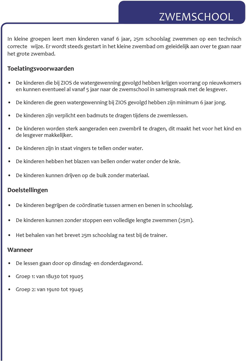 De kinderen die bij ZIOS de watergewenning gevolgd hebben krijgen voorrang op nieuwkomers en kunnen eventueel al vanaf 5 jaar naar de zwemschool in samenspraak met de lesgever.