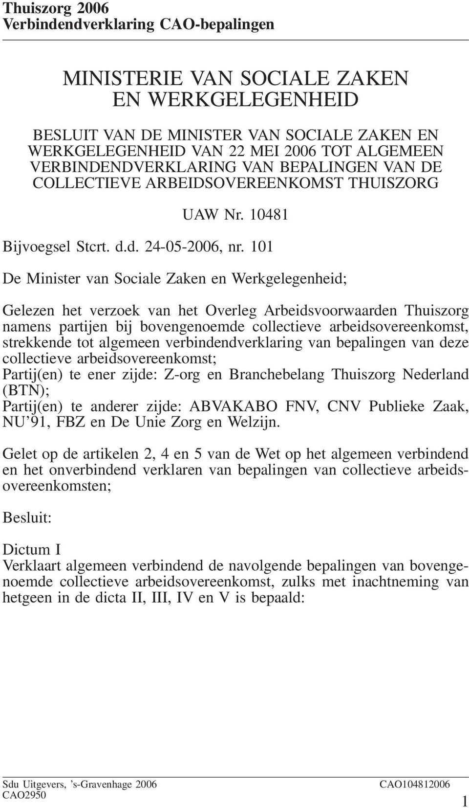 101 De Minister van Sociale Zaken en Werkgelegenheid; Gelezen het verzoek van het Overleg Arbeidsvoorwaarden Thuiszorg namens partijen bij bovengenoemde collectieve arbeidsovereenkomst, strekkende