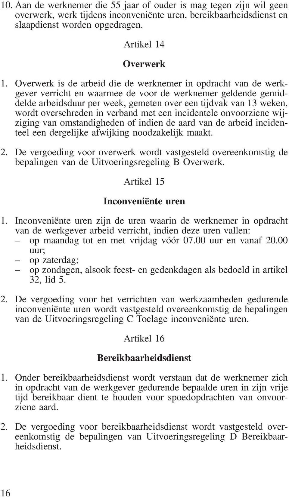 overschreden in verband met een incidentele onvoorziene wijziging van omstandigheden of indien de aard van de arbeid incidenteel een dergelijke afwijking noodzakelijk maakt. 2.