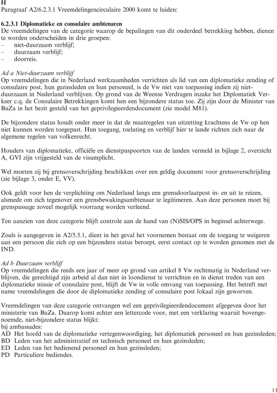 1 Diplomatieke en consulaire ambtenaren De vreemdelingen van de categorie waarop de bepalingen van dit onderdeel betrekking hebben, dienen te worden onderscheiden in drie groepen: niet-duurzaam