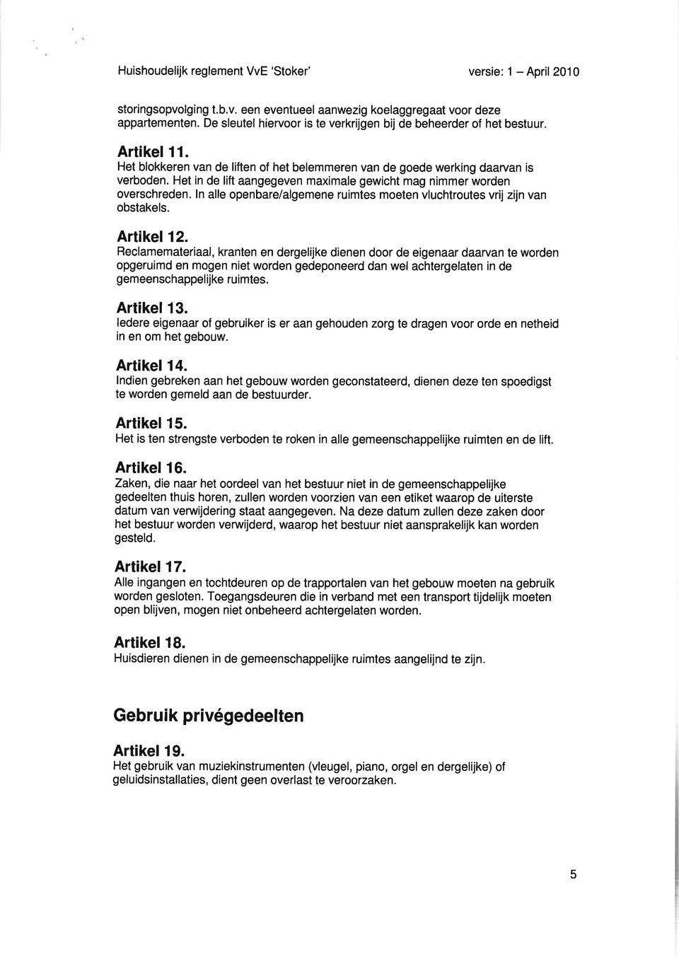 Het in de lift aangegeven maximale gewicht mag nimmer worden overschreden. ln alle openbare/algemene ruimtes moeten vluchtroutes vrij zijn van obstakels. Artikel 12.