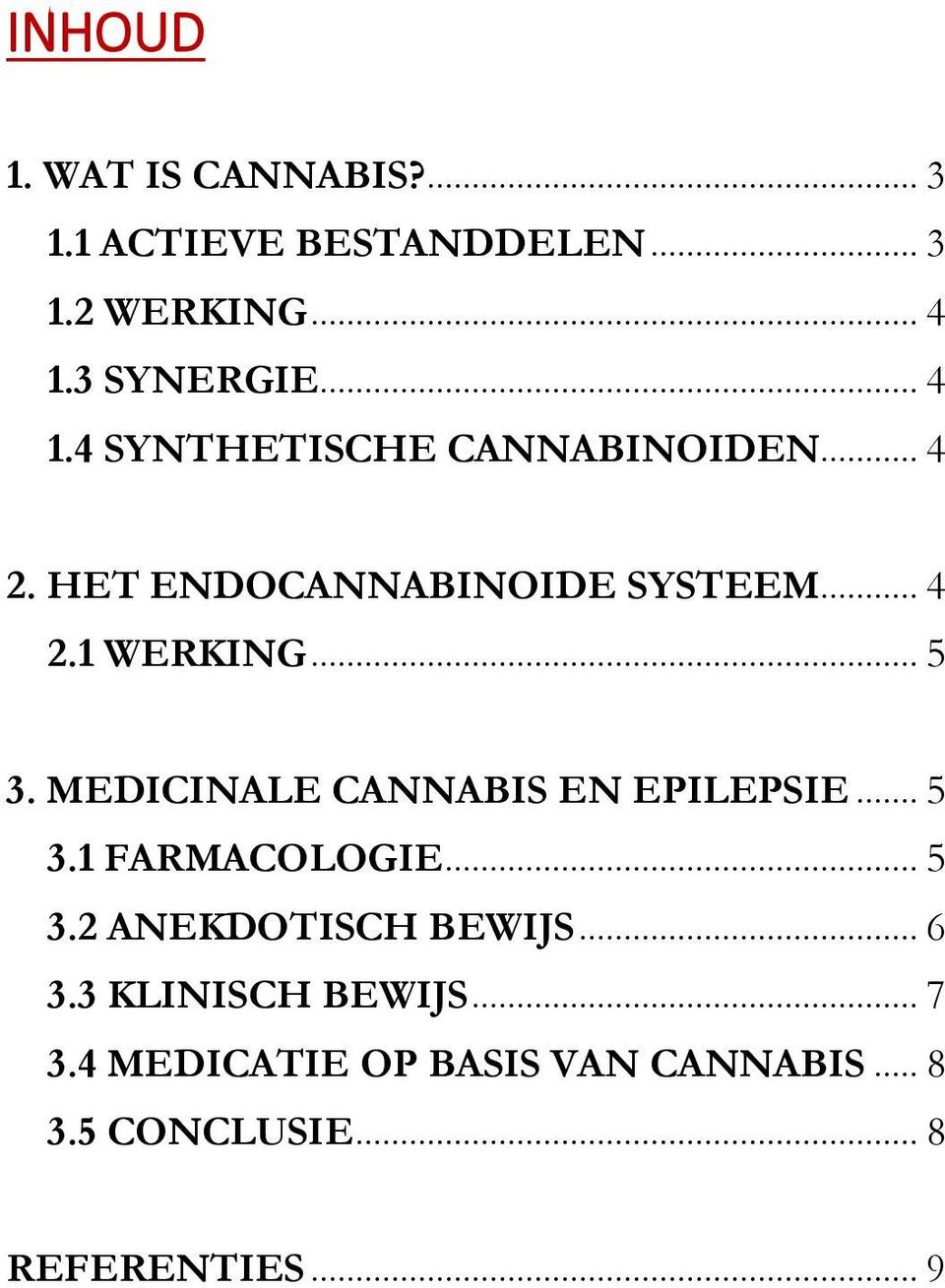 MEDICINALE CANNABIS EN EPILEPSIE... 5 3.1 FARMACOLOGIE... 5 3.2 ANEKDOTISCH BEWIJS... 6 3.