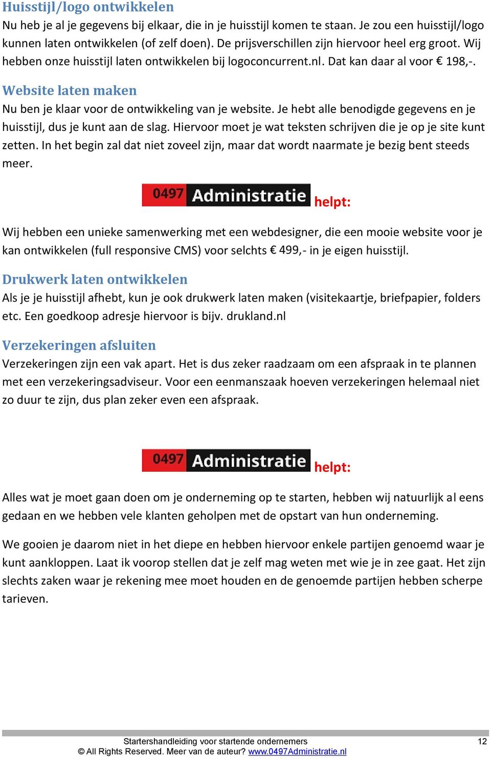 Website laten maken Nu ben je klaar voor de ontwikkeling van je website. Je hebt alle benodigde gegevens en je huisstijl, dus je kunt aan de slag.