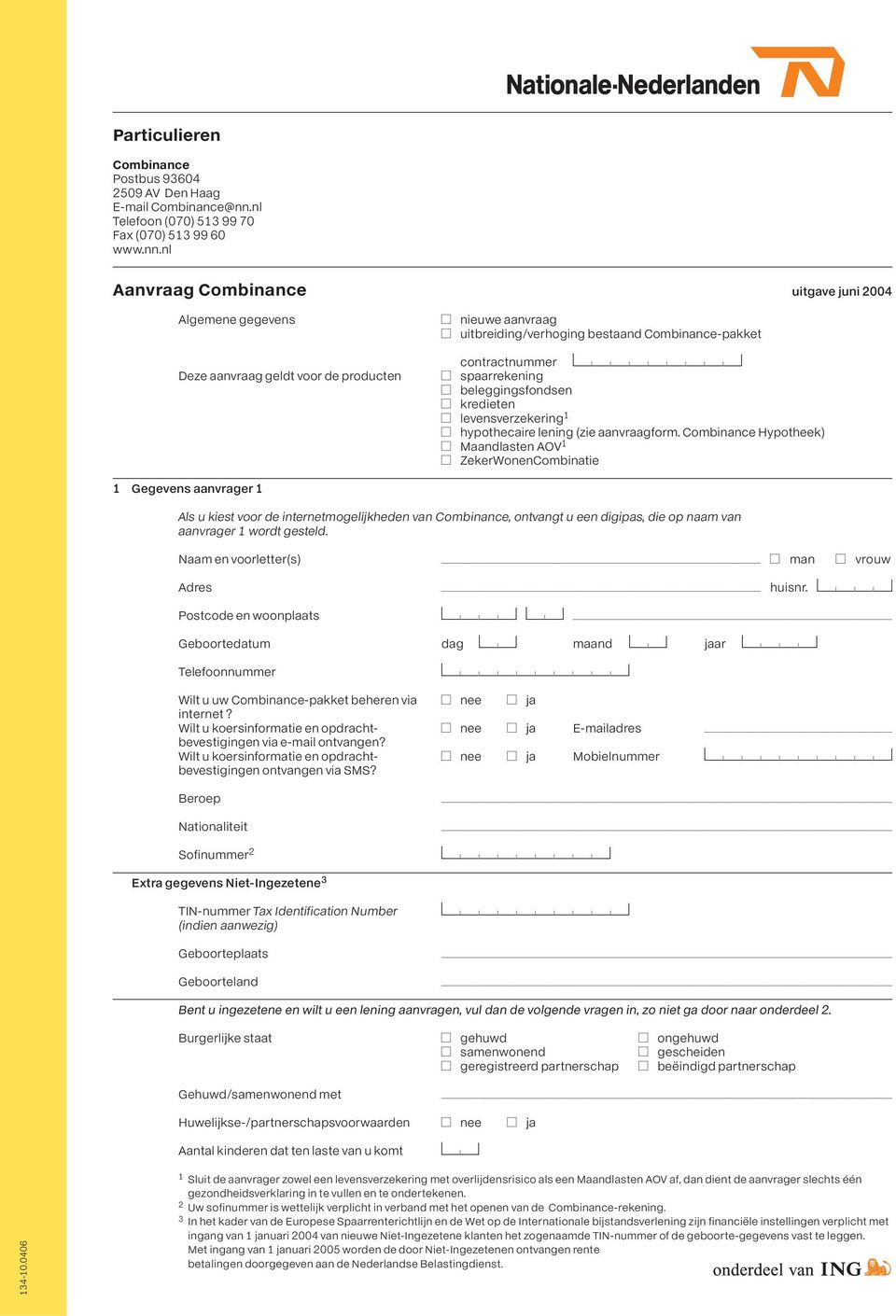 nl Aanvraag Combinance uitgave juni 2004 Algemene gegevens Anieuwe aanvraag Auitbreiding/verhoging bestaand Combinance-pakket contractnummer MNNNNNNNNP Deze aanvraag geldt voor de producten