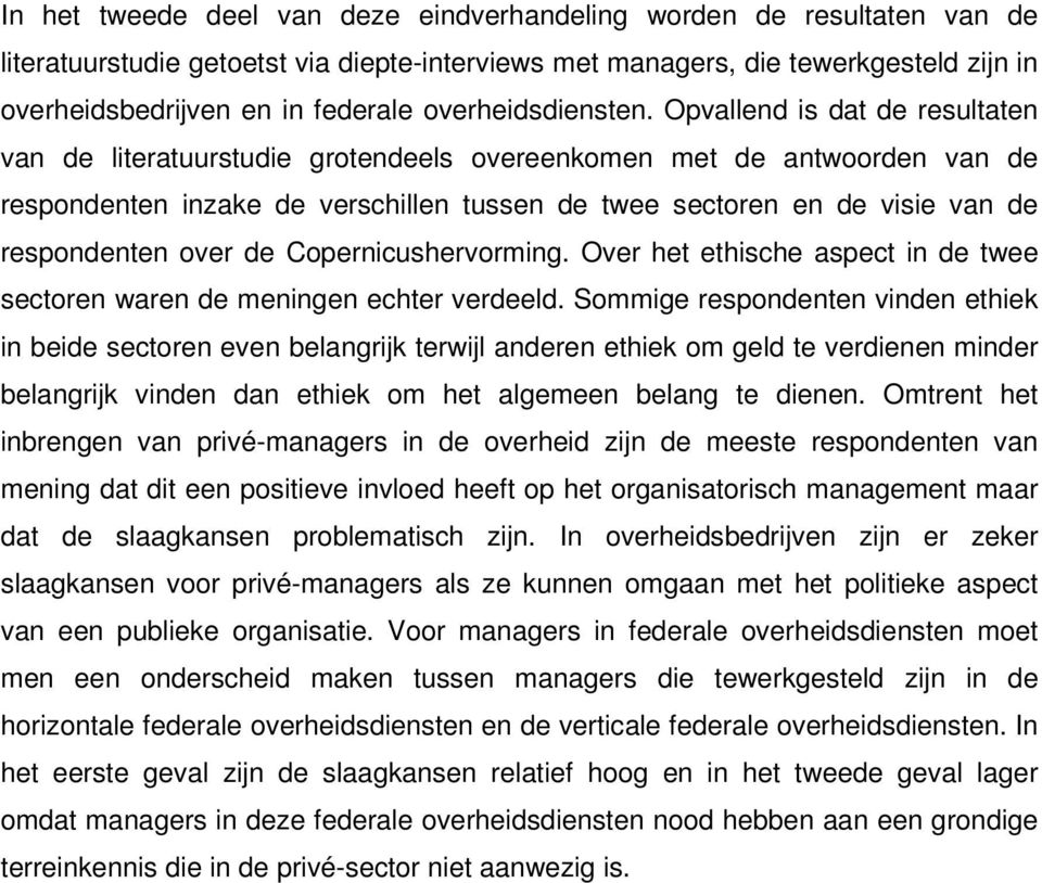 Opvallend is dat de resultaten van de literatuurstudie grotendeels overeenkomen met de antwoorden van de respondenten inzake de verschillen tussen de twee sectoren en de visie van de respondenten