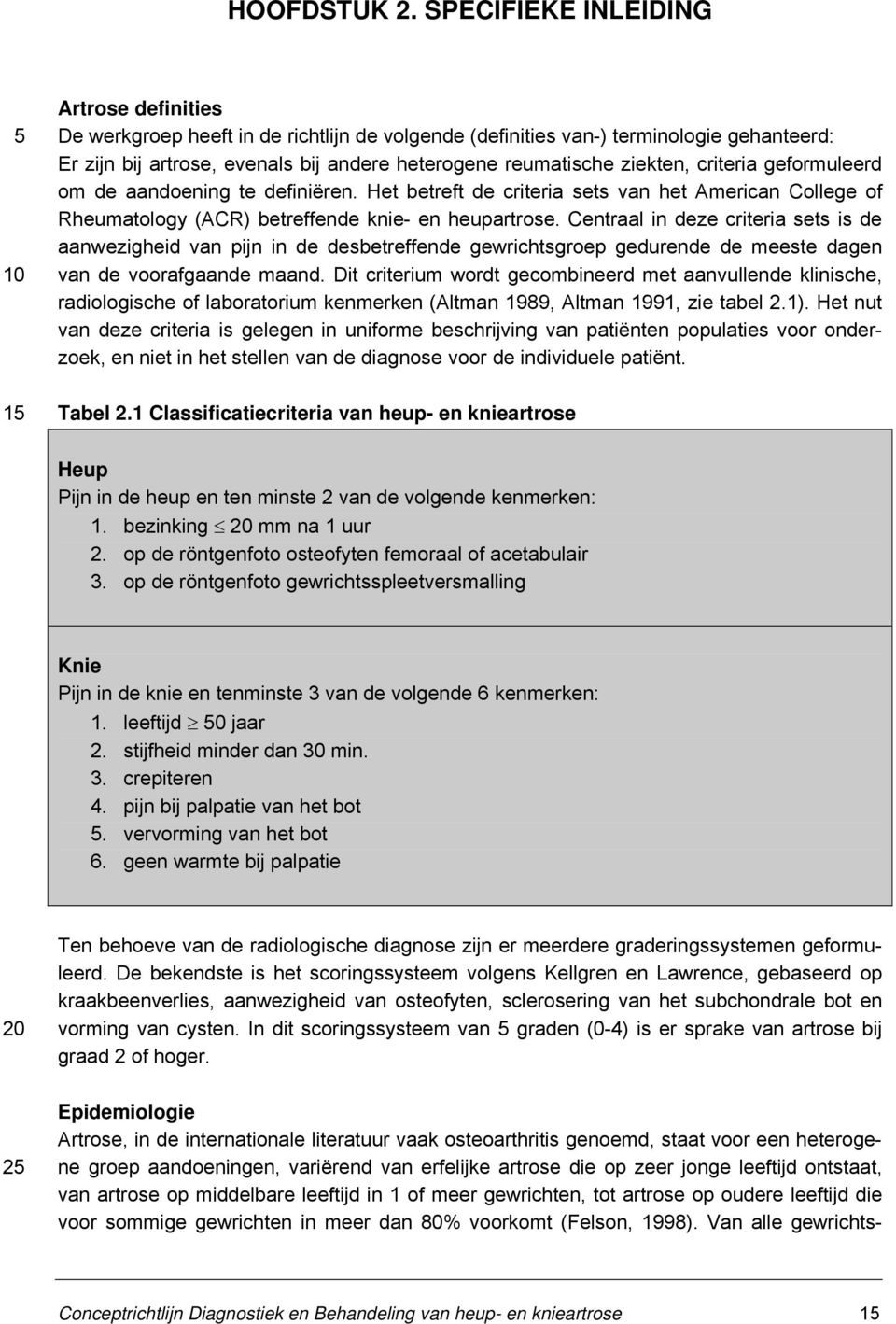 ziekten, criteria geformuleerd om de aandoening te definiëren. Het betreft de criteria sets van het American College of Rheumatology (ACR) betreffende knie- en heupartrose.