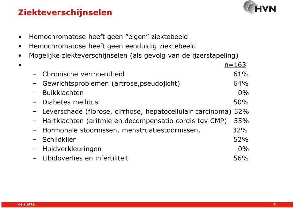 Buikklachten 0% Diabetes mellitus 50% Leverschade (fibrose, cirrhose, hepatocellulair carcinoma) 52% Hartklachten (aritmie en