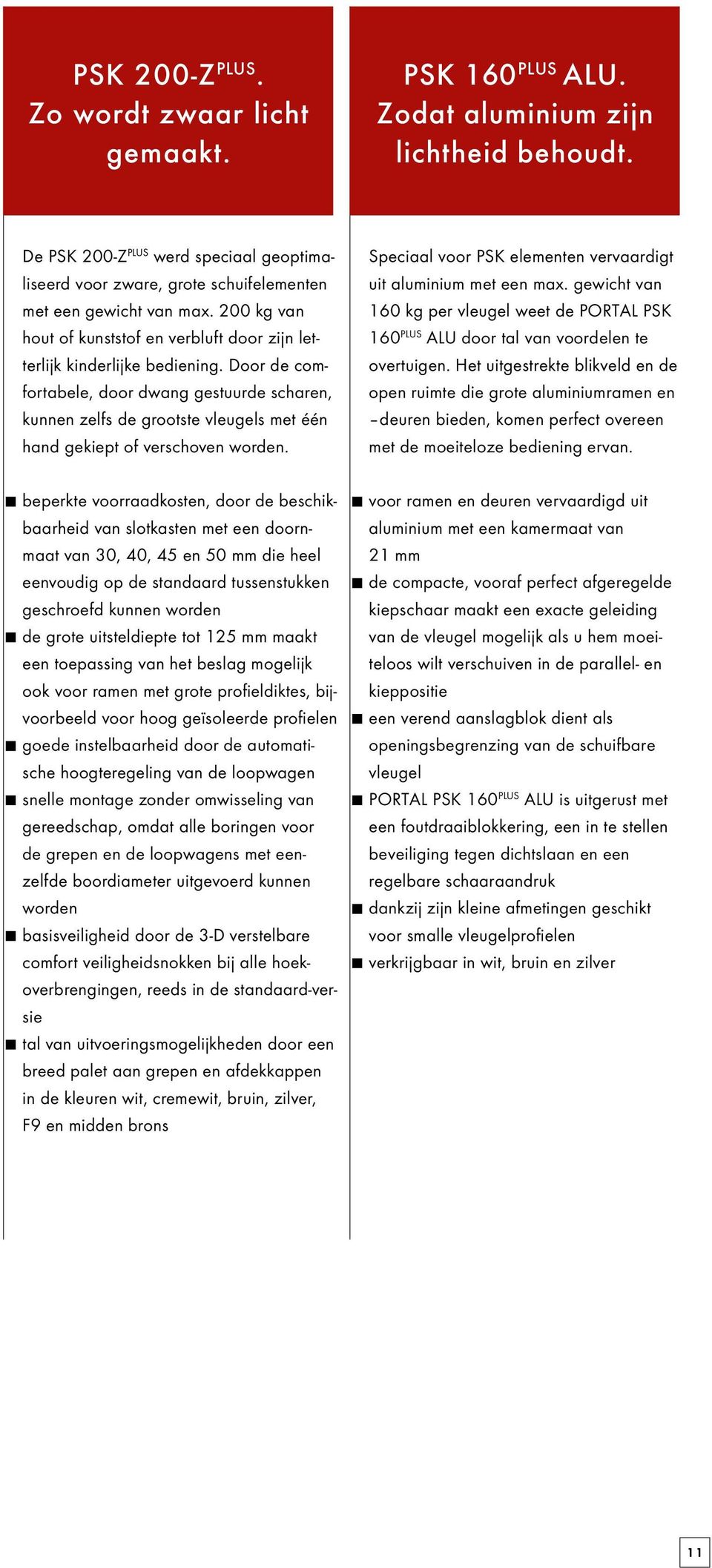 Door de comfortabele, door dwang gestuurde scharen, kunnen zelfs de grootste vleugels met één hand gekiept of verschoven worden. Speciaal voor PSK elementen vervaardigt uit aluminium met een max.