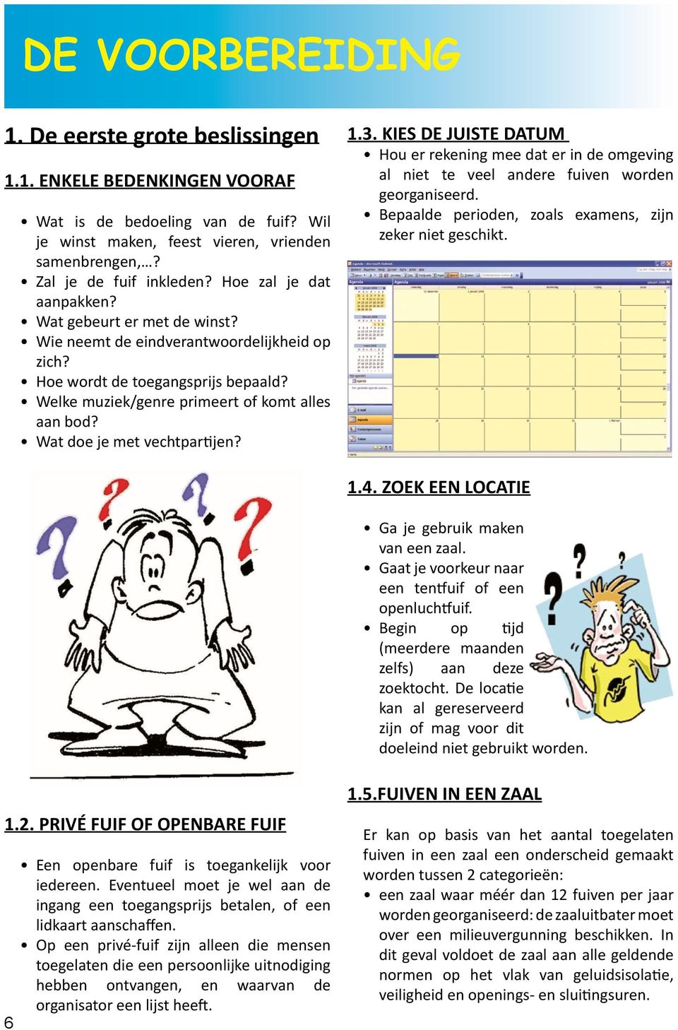 Wat doe je met vechtpartijen? 1.3. KIES DE JUISTE DATUM Hou er rekening mee dat er in de omgeving al niet te veel andere fuiven worden georganiseerd.