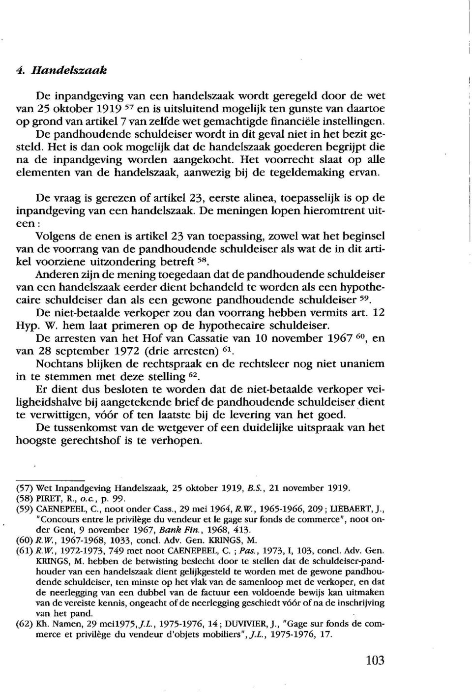 Het is dan ook mogelijk dat de handelszaak goederen begrijpt die na de inpandgeving worden aangekocht. Het voorrecht slaat op aile elementen van de handelszaak, aanwezig bij de tegeldemaking ervan.