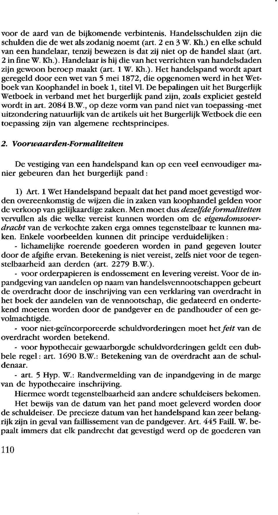 1 W. Kh.). Het handelspand wordt apart geregeld door een wet van 5 mei 1872, die opgenomen werd in het Wethoek van Koophandel in boek 1, titel VI.