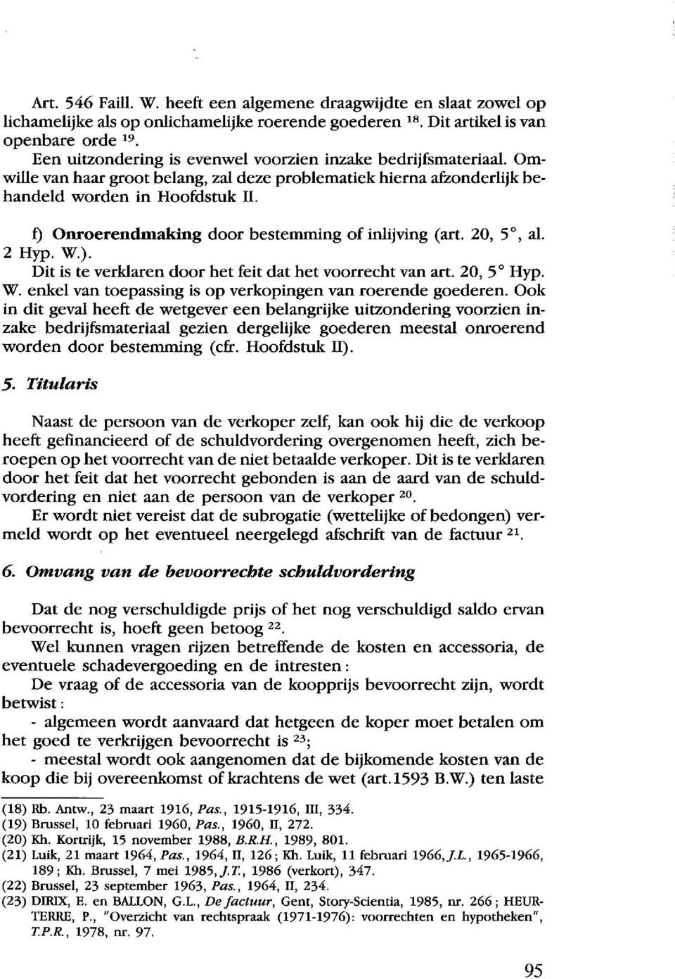 f) Onroerendmaking door bestemming of inlijving (art. 20, 5o, al. 2 Hyp. W.). Dit is te verklaren door het feit dat het voorrecht van art. 20, 5o Hyp. W. enkel van toepassing is op verkopingen van roerende goederen.