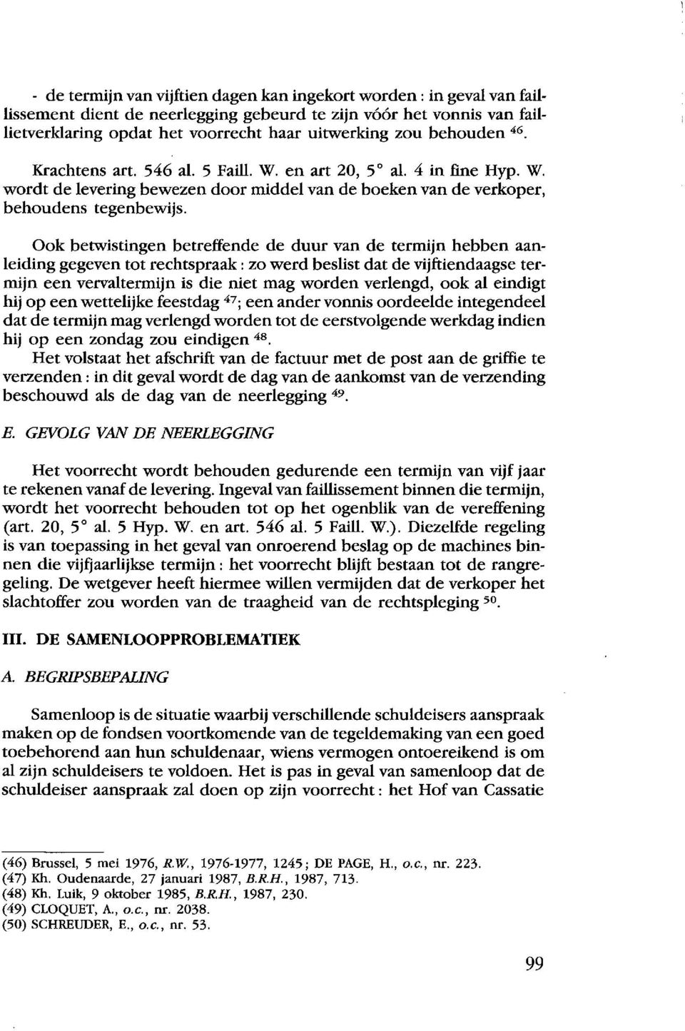 Ook betwistingen betreffende de duur van de termijn hebben aanleiding gegeven tot rechtspraak : zo werd beslist dat de vijftiendaagse termijn een vervaltermijn is die niet mag worden verlengd, oak al