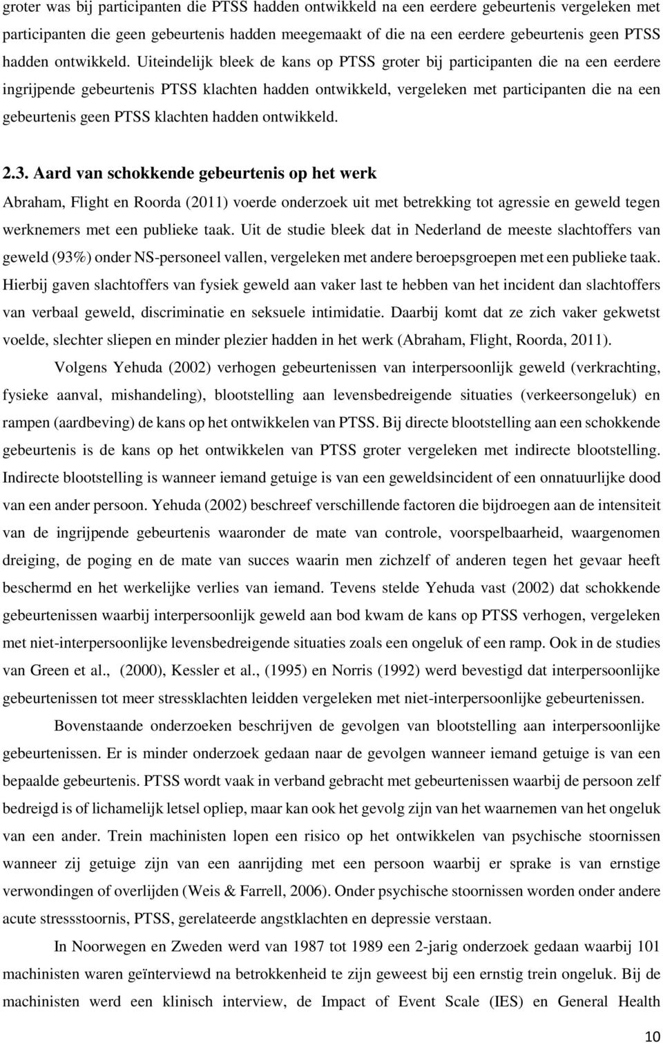 Uiteindelijk bleek de kans op PTSS groter bij participanten die na een eerdere ingrijpende gebeurtenis PTSS klachten hadden ontwikkeld, vergeleken met participanten die na een gebeurtenis geen PTSS