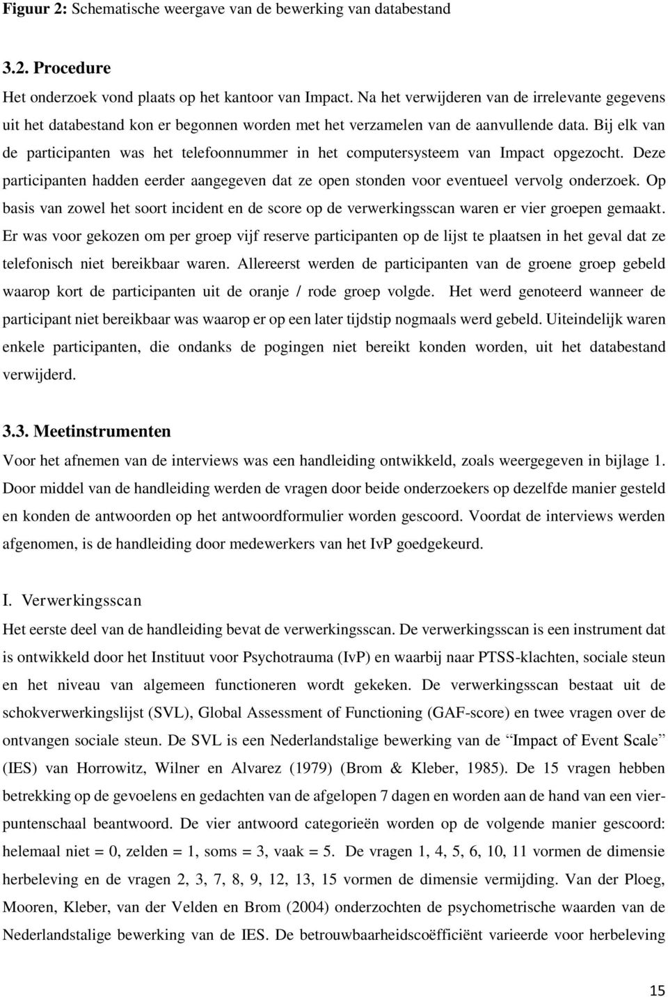 Bij elk van de participanten was het telefoonnummer in het computersysteem van Impact opgezocht. Deze participanten hadden eerder aangegeven dat ze open stonden voor eventueel vervolg onderzoek.