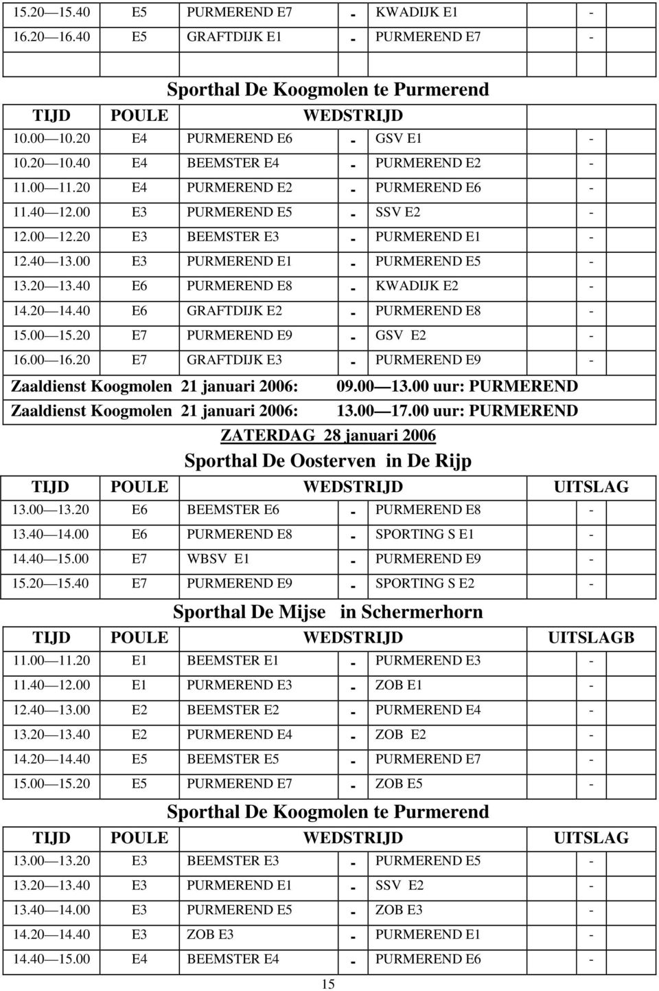 00 E3 PURMEREND E1 - PURMEREND E5-13.20 13.40 E6 PURMEREND E8 - KWADIJK E2-14.20 14.40 E6 GRAFTDIJK E2 - PURMEREND E8-15.00 15.20 E7 PURMEREND E9 - GSV E2-16.00 16.