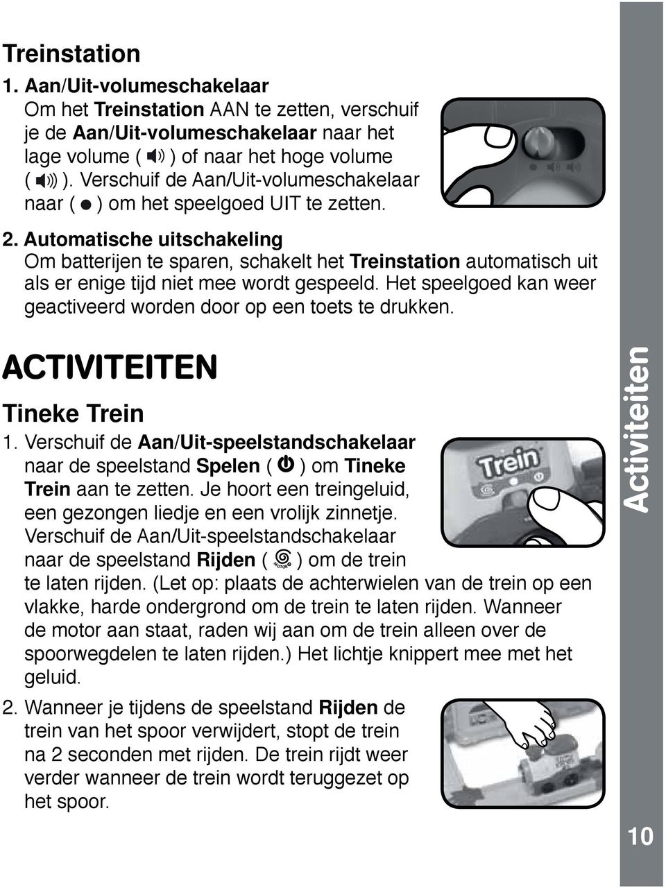 Automatische uitschakeling Om batterijen te sparen, schakelt het Treinstation automatisch uit als er enige tijd niet mee wordt gespeeld.