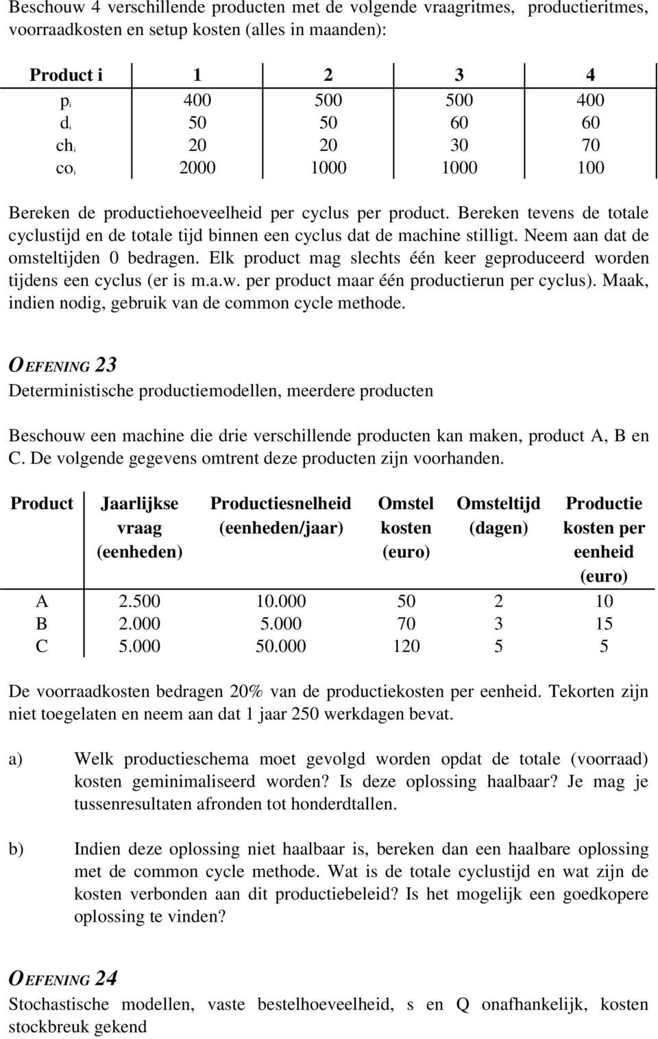 Neem aan dat de omsteltijden 0 bedragen. Elk product mag slechts één keer geproduceerd worden tijdens een cyclus (er is m.a.w. per product maar één productierun per cyclus).