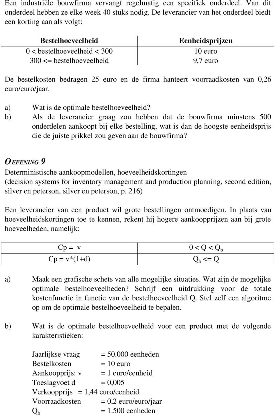 euro en de firma hanteert voorraadkosten van 0,26 euro/euro/jaar. a) Wat is de optimale bestelhoeveelheid?