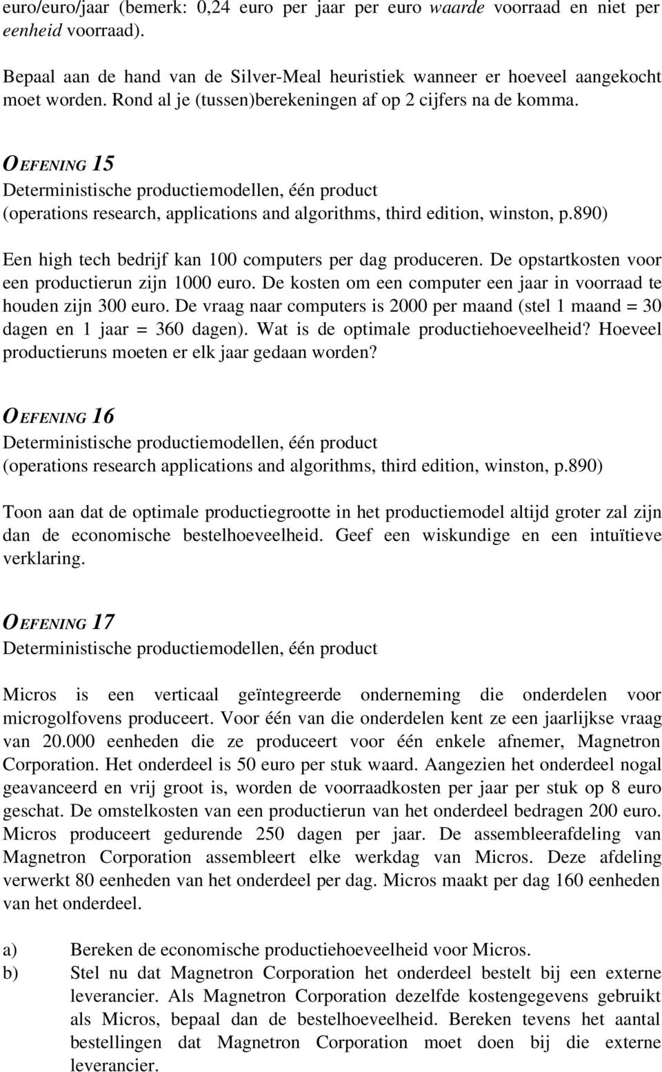 890) Een high tech bedrijf kan 100 computers per dag produceren. De opstartkosten voor een productierun zijn 1000 euro. De kosten om een computer een jaar in voorraad te houden zijn 300 euro.