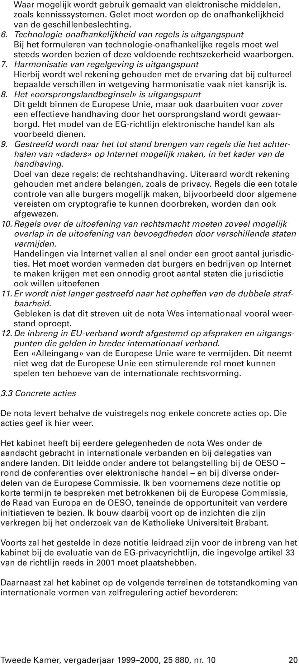 Harmonisatie van regelgeving is uitgangspunt Hierbij wordt wel rekening gehouden met de ervaring dat bij cultureel bepaalde verschillen in wetgeving harmonisatie vaak niet kansrijk is. 8.