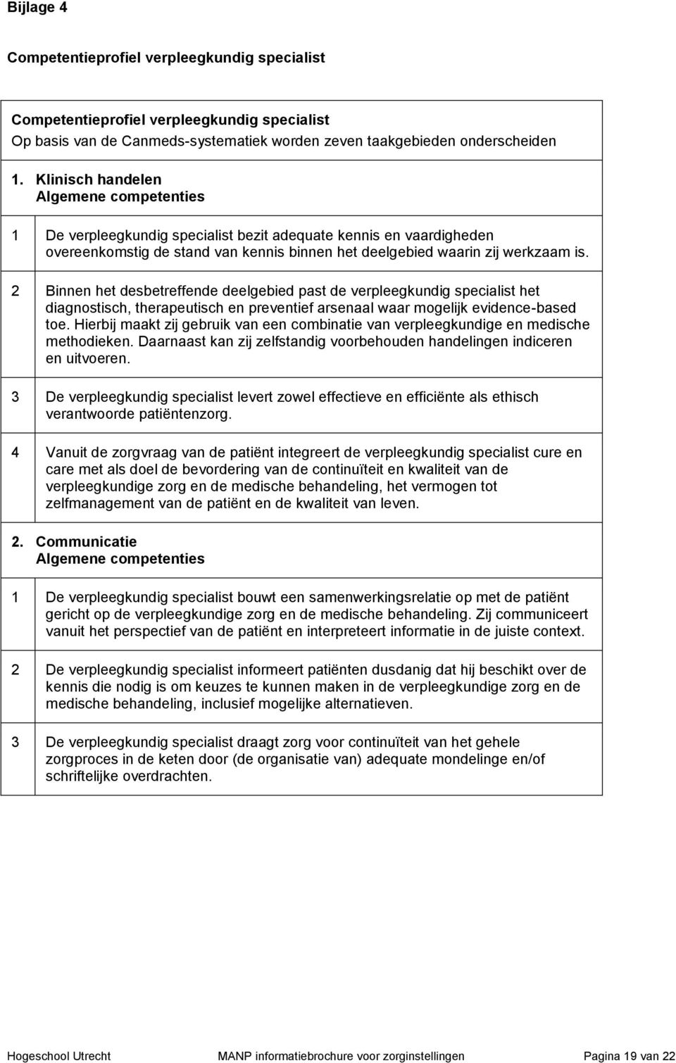 2 Binnen het desbetreffende deelgebied past de verpleegkundig specialist het diagnostisch, therapeutisch en preventief arsenaal waar mogelijk evidence-based toe.