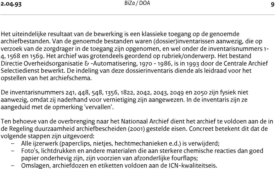 Het archief was grotendeels geordend op rubriek/onderwerp. Het bestand Directie Overheidsorganisatie & -Automatisering, 1970-1986, is in 1993 door de Centrale Archief Selectiedienst bewerkt.