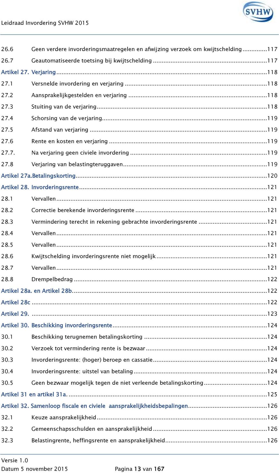 ..119 27.7. Na verjaring geen civiele invordering...119 27.8 Verjaring van belastingteruggaven...119 Artikel 27a.Betalingskorting...120 Artikel 28. Invorderingsrente...121 28.