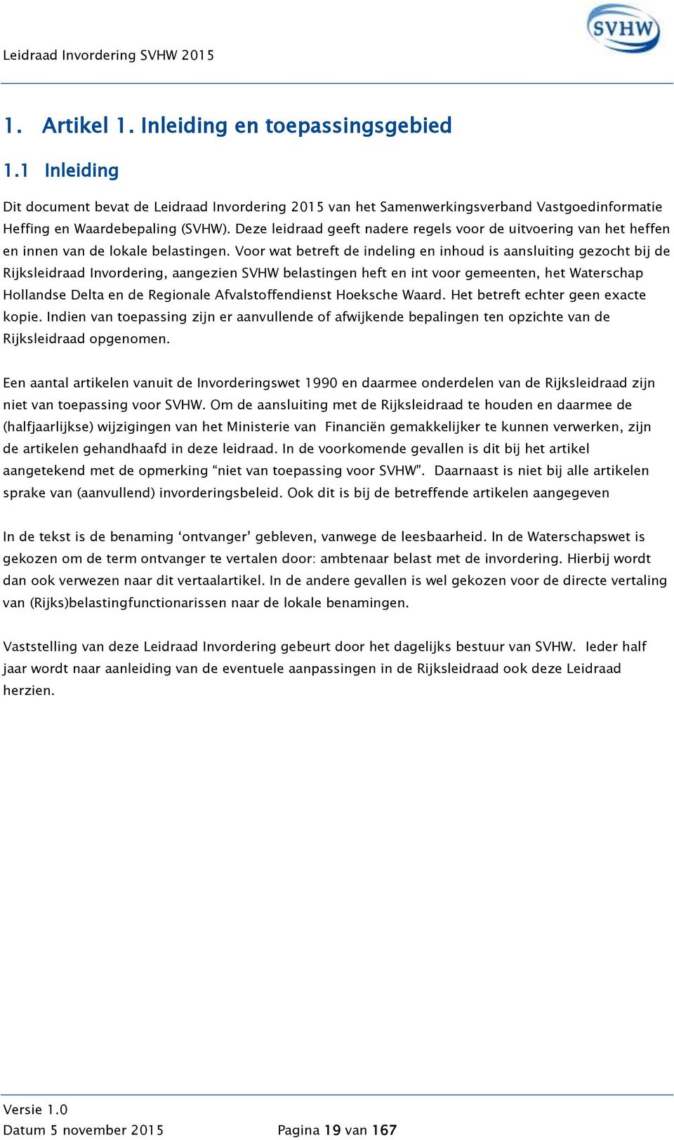 Voor wat betreft de indeling en inhoud is aansluiting gezocht bij de Rijksleidraad Invordering, aangezien SVHW belastingen heft en int voor gemeenten, het Waterschap Hollandse Delta en de Regionale