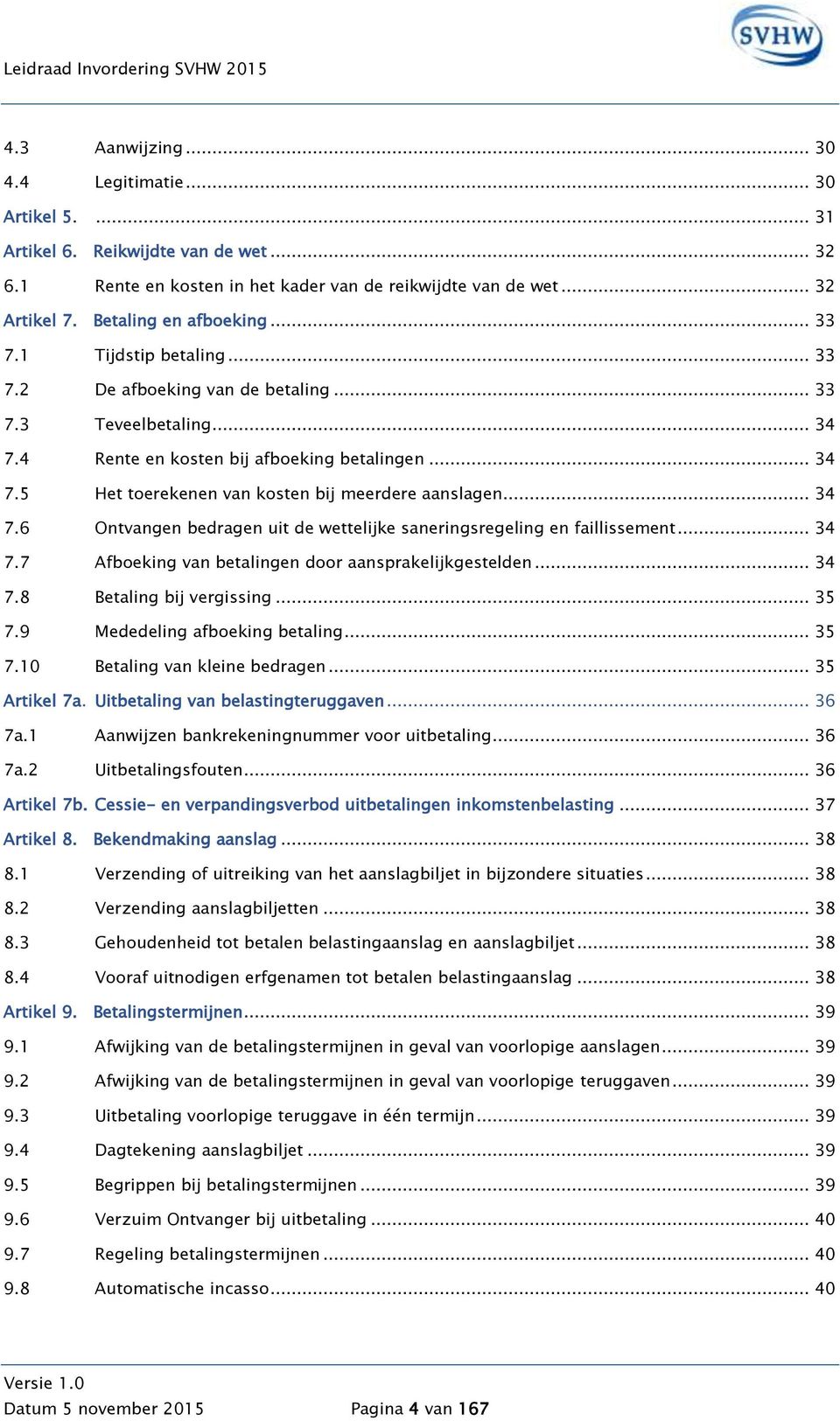 .. 34 7.6 Ontvangen bedragen uit de wettelijke saneringsregeling en faillissement... 34 7.7 Afboeking van betalingen door aansprakelijkgestelden... 34 7.8 Betaling bij vergissing... 35 7.